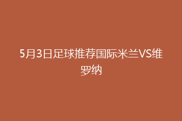 5月3日足球推荐国际米兰VS维罗纳