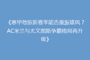 《意甲劲旅新赛季能否重振雄风？AC米兰与尤文图斯争霸格局再升级》