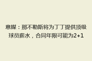 意媒：那不勒斯将为丁丁提供顶级球员薪水，合同年限可能为2+1