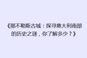 《那不勒斯古城：探寻意大利南部的历史之谜，你了解多少？》