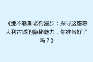 《那不勒斯老街漫步：探寻这座意大利古城的隐秘魅力，你准备好了吗？》