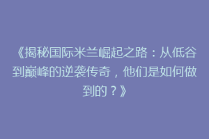 《揭秘国际米兰崛起之路：从低谷到巅峰的逆袭传奇，他们是如何做到的？》
