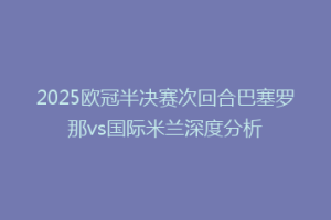 2025欧冠半决赛次回合巴塞罗那vs国际米兰深度分析