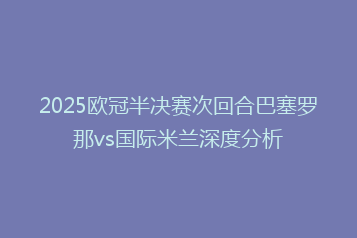 2025欧冠半决赛次回合巴塞罗那vs国际米兰深度分析