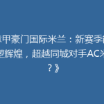 《意甲豪门国际米兰：新赛季能否重塑辉煌，超越同城对手AC米兰？》