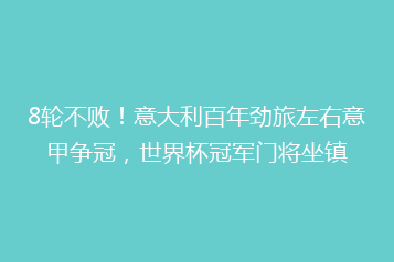 8轮不败!意大利百年劲旅左右意甲争冠,世界杯冠军门将坐镇