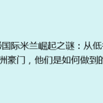 揭秘国际米兰崛起之谜：从低谷到欧洲豪门，他们是如何做到的？