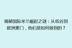 揭秘国际米兰崛起之谜：从低谷到欧洲豪门，他们是如何做到的？