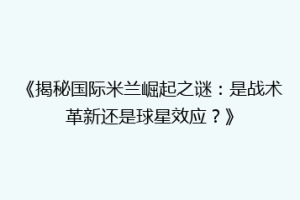 《揭秘国际米兰崛起之谜：是战术革新还是球星效应？》