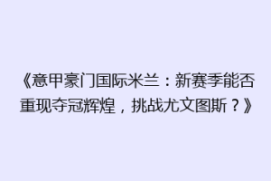 《意甲豪门国际米兰：新赛季能否重现夺冠辉煌，挑战尤文图斯？》