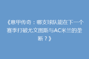 《意甲传奇：哪支球队能在下一个赛季打破尤文图斯与AC米兰的垄断？》