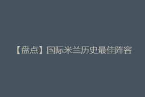 【盘点】国际米兰历史最佳阵容