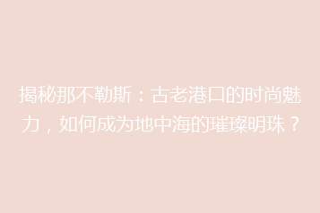 揭秘那不勒斯:古老港口的时尚魅力,如何成为地中海的璀璨明珠?