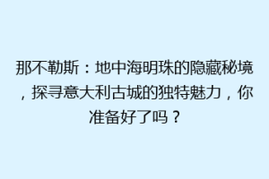那不勒斯：地中海明珠的隐藏秘境，探寻意大利古城的独特魅力，你准备好了吗？