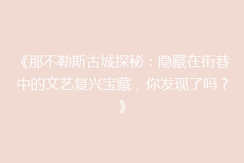 《那不勒斯古城探秘:隐藏在街巷中的文艺复兴宝藏,你发现了吗?》