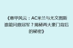 《意甲风云：AC米兰与尤文图斯谁能问鼎冠军？揭秘两大豪门背后的秘密》