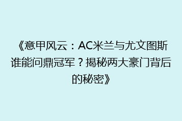 《意甲风云：AC米兰与尤文图斯谁能问鼎冠军？揭秘两大豪门背后的秘密》