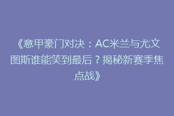 《意甲豪门对决:AC米兰与尤文图斯谁能笑到最后?揭秘新赛季焦点战》