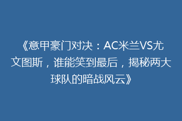 《意甲豪门对决：AC米兰VS尤文图斯，谁能笑到最后，揭秘两大球队的暗战风云》