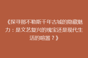 《探寻那不勒斯千年古城的隐藏魅力：是文艺复兴的瑰宝还是现代生活的喧嚣？》