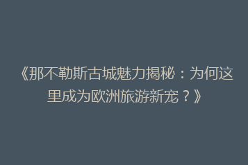《那不勒斯古城魅力揭秘:为何这里成为欧洲旅游新宠?》