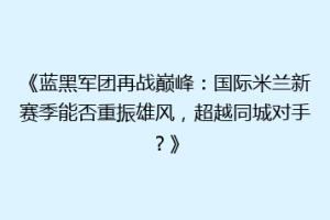 《蓝黑军团再战巅峰：国际米兰新赛季能否重振雄风，超越同城对手？》