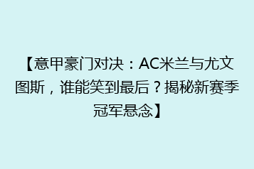 【意甲豪门对决：AC米兰与尤文图斯，谁能笑到最后？揭秘新赛季冠军悬念】