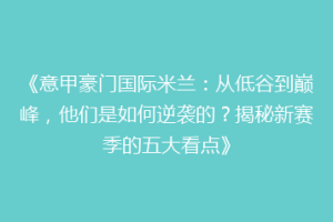 《意甲豪门国际米兰：从低谷到巅峰，他们是如何逆袭的？揭秘新赛季的五大看点》