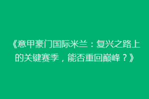 《意甲豪门国际米兰：复兴之路上的关键赛季，能否重回巅峰？》