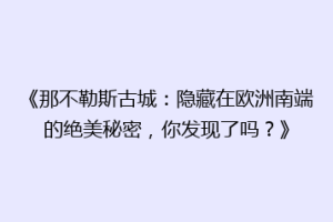 《那不勒斯古城：隐藏在欧洲南端的绝美秘密，你发现了吗？》