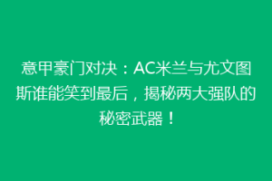 意甲豪门对决：AC米兰与尤文图斯谁能笑到最后，揭秘两大强队的秘密武器！