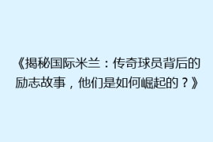 《揭秘国际米兰：传奇球员背后的励志故事，他们是如何崛起的？》