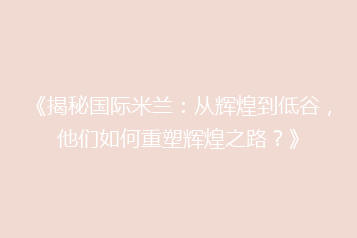 《揭秘国际米兰：从辉煌到低谷，他们如何重塑辉煌之路？》
