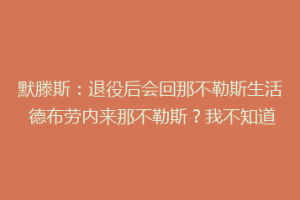 默滕斯：退役后会回那不勒斯生活 德布劳内来那不勒斯？我不知道