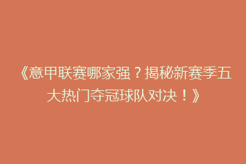 《意甲联赛哪家强?揭秘新赛季五大热门夺冠球队对决!》