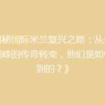《揭秘国际米兰复兴之路：从低谷到巅峰的传奇转变，他们是如何做到的？》