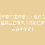 《意甲豪门国际米兰：复兴之路，能否重振往日雄风？揭秘红黑军团新赛季策略》