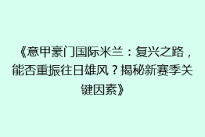 《意甲豪门国际米兰：复兴之路，能否重振往日雄风？揭秘新赛季关键因素》