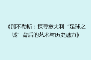 《那不勒斯：探寻意大利“足球之城”背后的艺术与历史魅力》