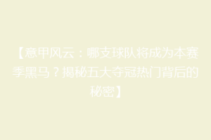 【意甲风云：哪支球队将成为本赛季黑马？揭秘五大夺冠热门背后的秘密】
