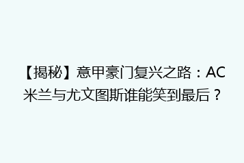 【揭秘】意甲豪门复兴之路:AC米兰与尤文图斯谁能笑到最后?
