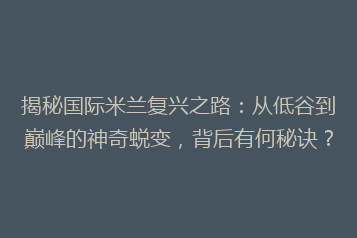 揭秘国际米兰复兴之路:从低谷到巅峰的神奇蜕变,背后有何秘诀?