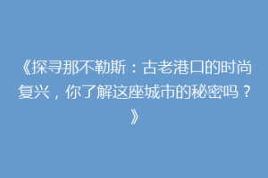 《探寻那不勒斯：古老港口的时尚复兴，你了解这座城市的秘密吗？》