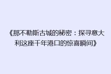 《那不勒斯古城的秘密:探寻意大利这座千年港口的惊喜瞬间》