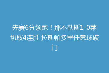 先赛6分领跑!那不勒斯1-0莱切取4连胜 拉斯帕多里任意球破门