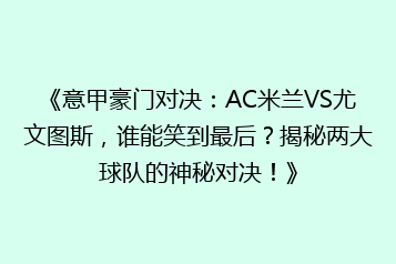 《意甲豪门对决:AC米兰VS尤文图斯,谁能笑到最后?揭秘两大球队的神秘对决!》