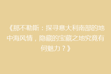 《那不勒斯:探寻意大利南部的地中海风情,隐藏的宝藏之地究竟有何魅力?》