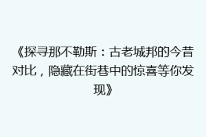 《探寻那不勒斯：古老城邦的今昔对比，隐藏在街巷中的惊喜等你发现》