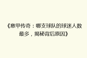 《意甲传奇:哪支球队的球迷人数最多,揭秘背后原因》