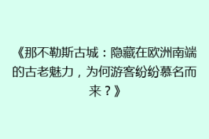 《那不勒斯古城：隐藏在欧洲南端的古老魅力，为何游客纷纷慕名而来？》